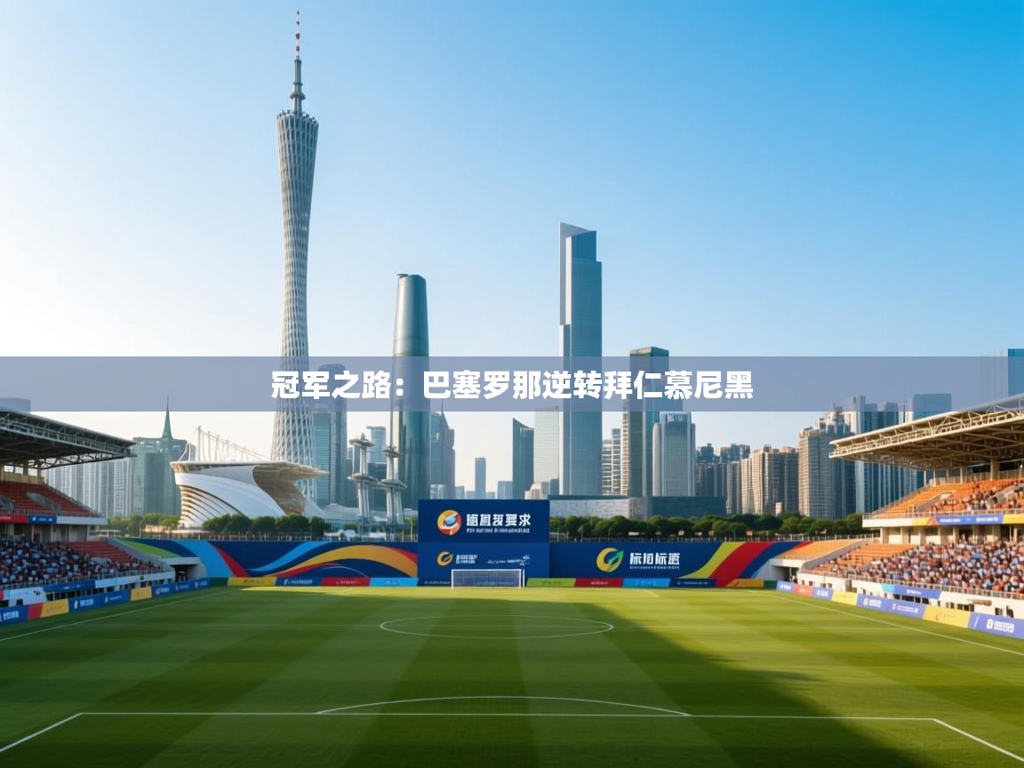 蓝鲸体育在线直播-冠军之路：巴塞罗那逆转拜仁慕尼黑  第2张